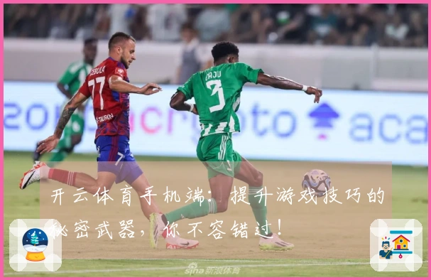 开云体育手机端：提升游戏技巧的秘密武器，你不容错过！