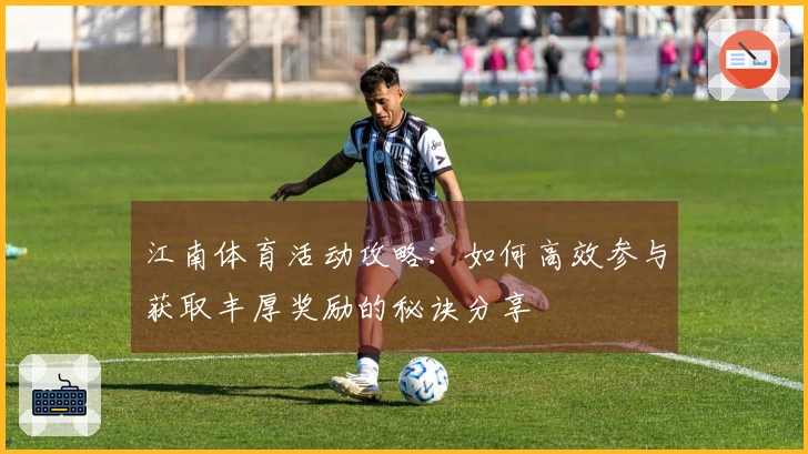 江南体育活动攻略：如何高效参与获取丰厚奖励的秘诀分享