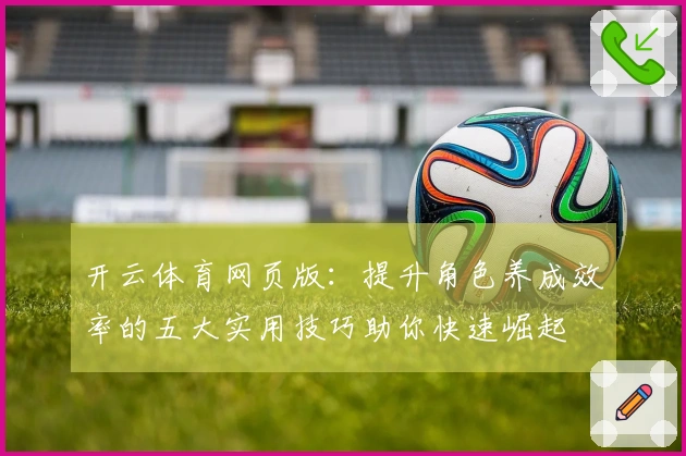 开云体育网页版：提升角色养成效率的五大实用技巧助你快速崛起